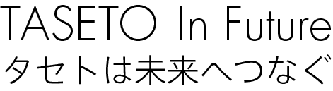 TASETO In FUTURE タセトは未来ヘつなぐ